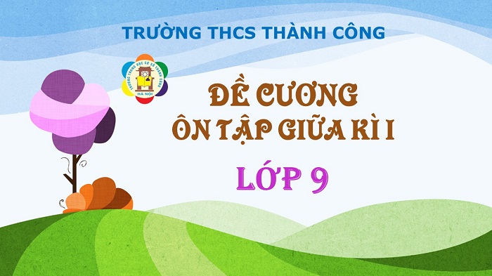 Đề cương ôn tập và lịch kiểm tra giữa kì 1 - lớp 9