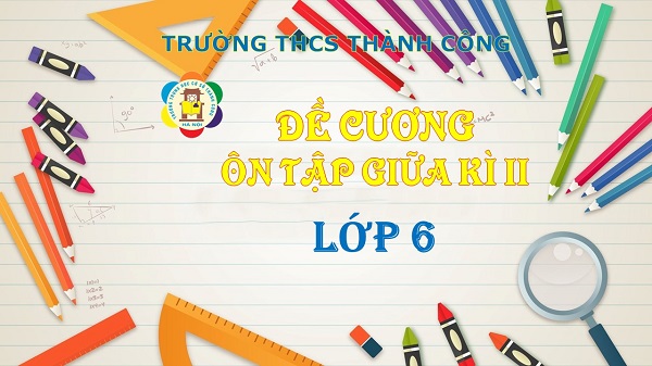 Đề cương ôn tập giữa học kì 2 lớp 6 (năm học 2022-2023)