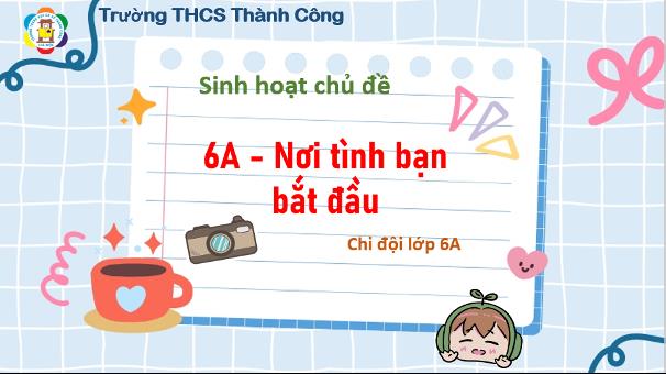 “6A – Nơi tình bạn bắt đầu” - Tiết sinh hoạt gắn kết tình bạn