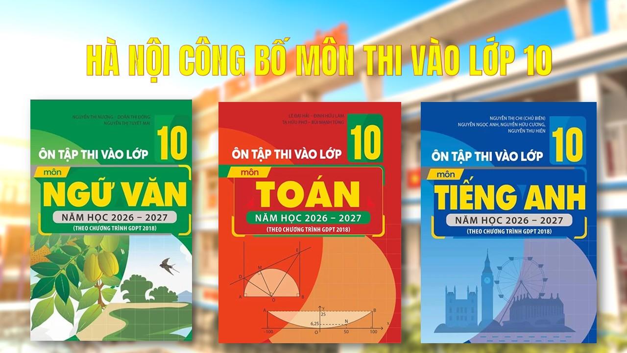Hà Nội công bố môn thi thứ 3 vào lớp 10 THPT công lập năm 2026-2027